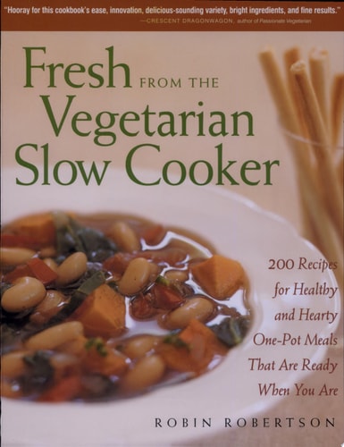 Fresh from the Vegetarian Slow Cooker: 200 Recipes for Healthy and Hearty One-Pot Meals That Are Ready When You Are
