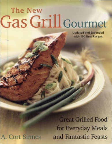 New Gas Grill Gourmet: Great Grilled Food For Everyday Meals And Fantastic Feasts