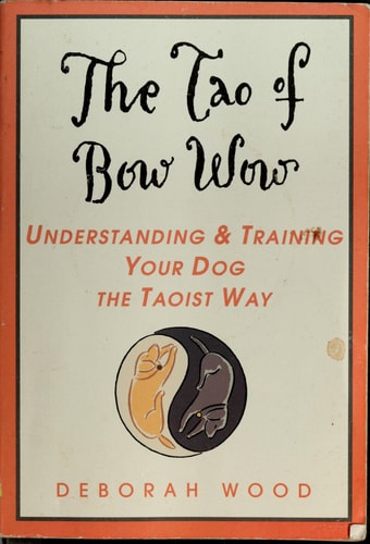The Tao of Bow Wow: Understanding and Training Your Dog the Taoist Way