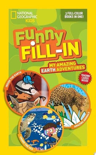 National Geographic Kids Funny Fill-In: My Amazing Earth Adventures: Inside the Earth, Amazing Animals, The Ocean (NG Kids Funny Fill In)