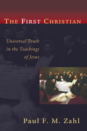 The First Christian: Universal Truth in the Teachings of Jesus