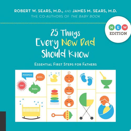 25 Things Every New Dad Should Know: Essential First Steps for Fathers