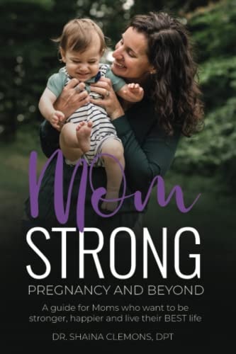 Mom Strong: Pregnancy and Beyond: A Guide for Moms who want to be stronger, happier and live their BEST life