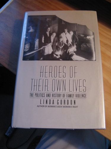 Heroes of Their Own Lives: The Politics and History of Family Violence