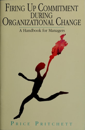 Firing Up Commitment During Organizational Change: A Handbook for Managers