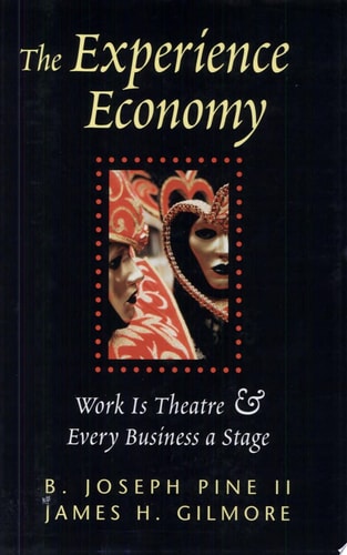 The Experience Economy: Work Is Theater & Every Business a Stage