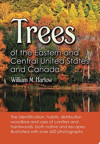 Trees of the Eastern and Central United States and Canada: The identification, habits, distribution woodlore and uses of conifers and hardwoods, both ... illustrated with over 600 photographs