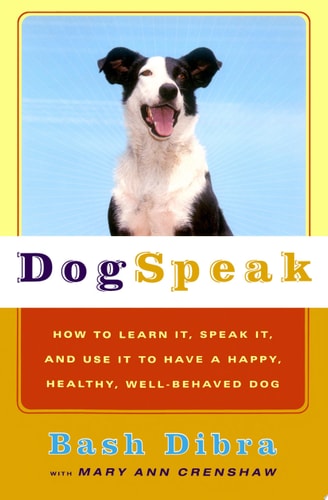 Dogspeak: How to Learn It, Speak it, and Use It to Have a Happy, Healthy, Well-Behaved Dog