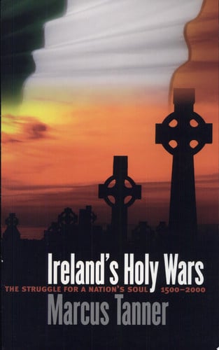 Ireland’s Holy Wars: The Struggle for a Nation’s Soul, 1500–2000
