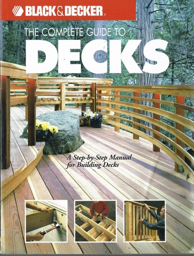 The Complete Guide to Decks : A Step-by-Step Manual for Building Decks (Black & Decker Complete Guide) (Black & Decker Outdoor Home)