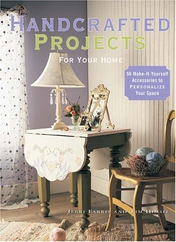 Handcrafted Projects for Your Home: 56 Make-It-Yourself Accessories to Personalize Your Space