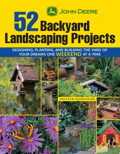 John Deere 52 Backyard Landscaping Projects: Designing, Planting, and Building the Yard of Your Dreams One Weekend at a Time