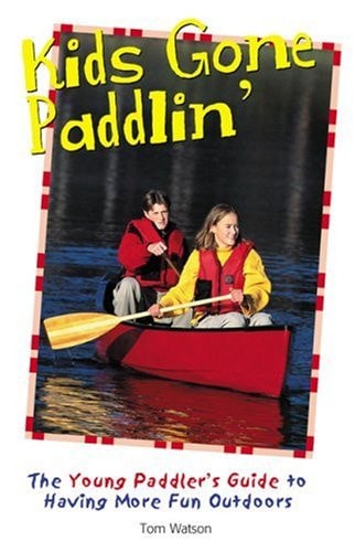 Kids Gone Paddlin': The Young Paddler's Guide to Having More Fun Outdoors