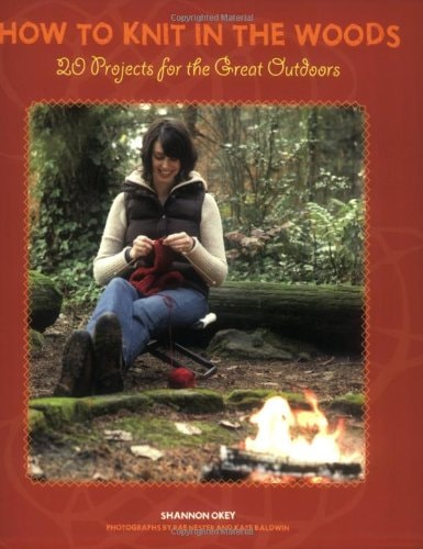 How to Knit in the Woods: 20 Projects for the Great Outdoors