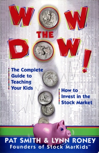 Wow The Dow!: The Complete Guide To Teaching Your Kids How To Invest In The Stock Market