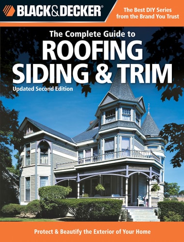 Black & Decker The Complete Guide to Roofing Siding & Trim Updated 2nd Edition, Protect & Beautify the Exterior of Your Home