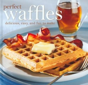 Perfect Waffles: Delicious, Easy, and Fun to Make
