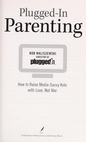 Plugged-In Parenting: How to Raise Media-Savvy Kids with Love, Not War (Focus on the Family)