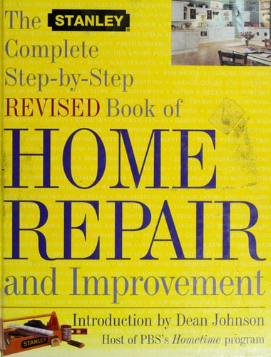 The Stanley Complete Step-by-Step Revised Book of Home Repair and Improvement
