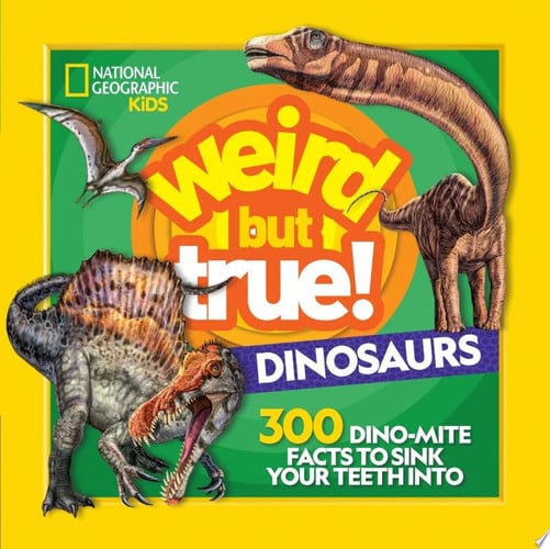 Weird But True! Dinosaurs 300 Dino-Mite Facts to Sink Your Teeth Into