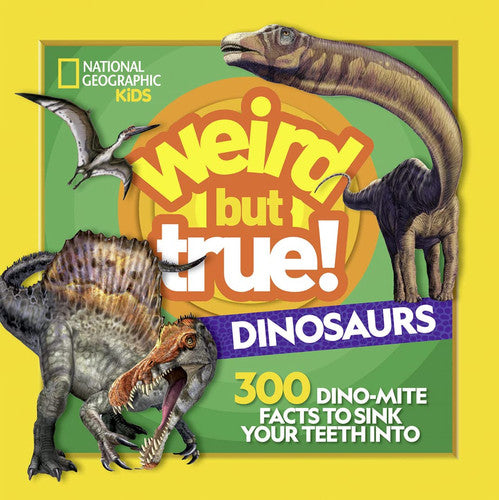 Weird But True! Dinosaurs 300 Dino-Mite Facts to Sink Your Teeth Into