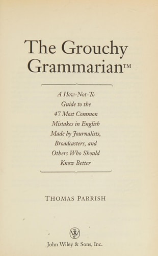 The Grouchy Grammarian: A How-Not-To Guide to the 47 Most Common Mistakes in En