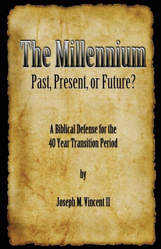 The Millennium: Past, Present Or Future? A Biblical Defense for the 40 Year Transition Period