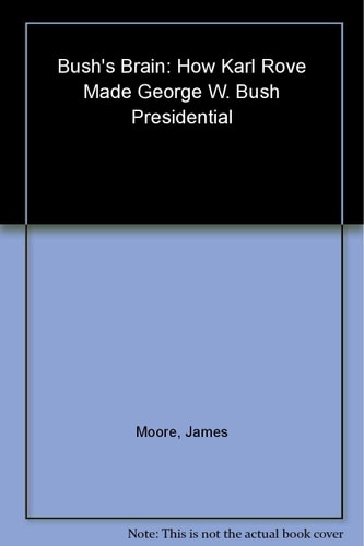 Bush's Brain: How Karl Rove Made George W. Bush Presidential