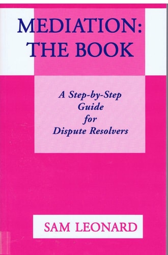 Mediation: The Book : A Step-By-Step Guide for Dispute Resolvers