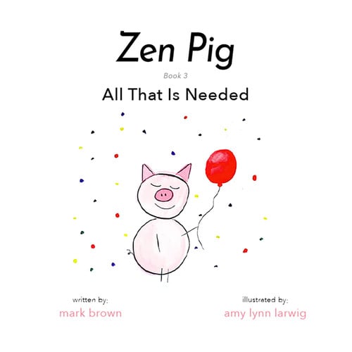 Zen Pig: All That Is Needed - A Children’s Book About Gratitude for Ages 3-8, Discover How A Little Thankful Spot Each Day Leads to Empathy, Kindness, & Happiness - Kid’s Book About Gratitude
