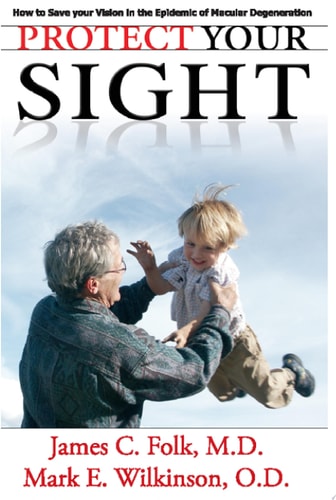 Protect Your Sight How to Save Your Vision in the Epidemic of Macular Degeneration