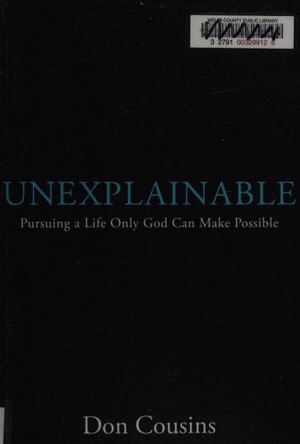 Unexplainable: Pursuing a Life Only God Can Make Possible