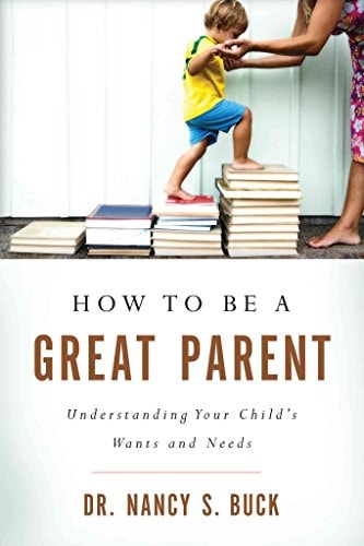 How to be a Great Parent: Understanding Your Child's Wants and Needs