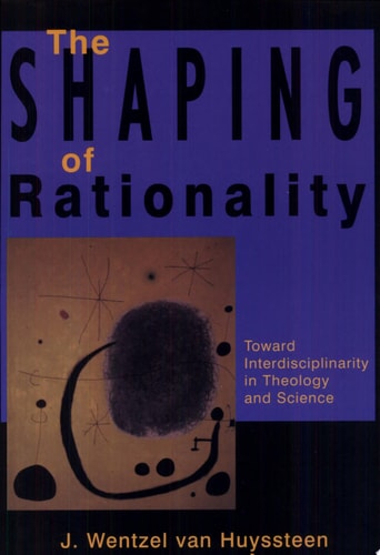 The Shaping of Rationality: Toward Interdisciplinarity in Theology and Science