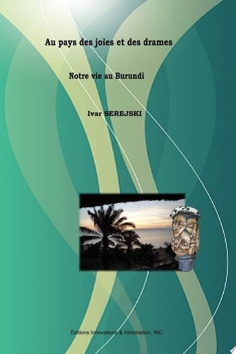 Au Pays Des Joies Et Des Drames: Notre Vie Au Burundi (French Edition)
