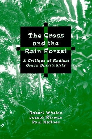 The Cross and the Rainforest: A Critique of Radical Green Spirituality