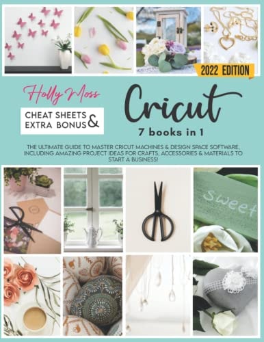 Cricut 7 Books in 1: the Perfect Guide You Can't Find in the Box! Master Your Cricut Maker, Explore Air 2, Joy and Design Space! Including Tools, Accessories and Materials, and the Best Project Ideas!