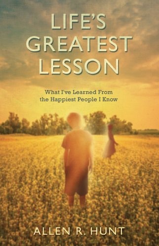 Life's Greatest Lesson: What I've Learned from the Happiest People I Know