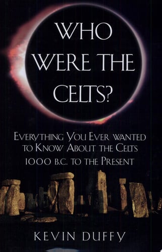 Who Were the Celts? Everything you ever wanted to know about the Celts 1000 B.C. to the present