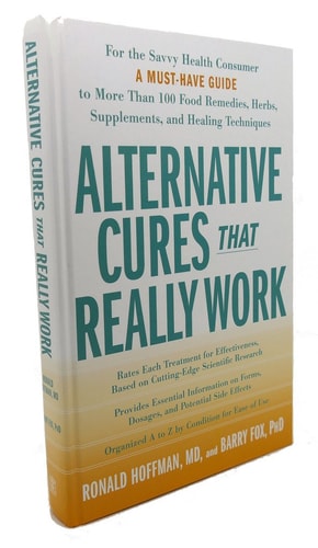 Alternative Cures That Really Work: For the Savvy Health Consumer--a Must-have Guide to More Than 100 Food...