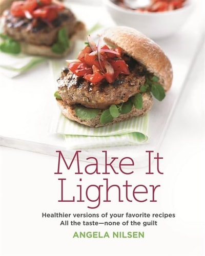 Make It Lighter: Healthier versions of your favorite recipes. All the taste - none of the guilt