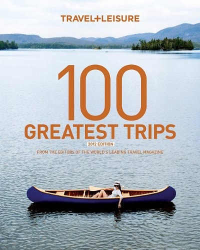TRAVEL + LEISURE: 100 Great Trips 6th (Travel + Leisure 100 Greatest Trips)