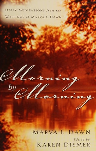 Morning by Morning: Daily Meditations from the Writings of Marva J. Dawn