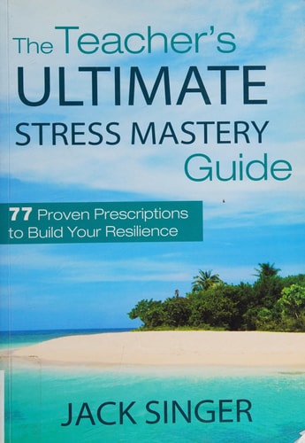 The Teacher's Ultimate Stress Mastery Guide: 77 Proven Prescriptions to Build Your Resilience