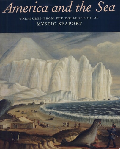America and the Sea Treasures from the Collections of Mystic Seaport