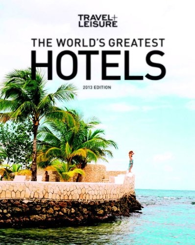 TRAVEL + LEISURE: The World's Greatest Hotels, Resorts, and Spas 2013