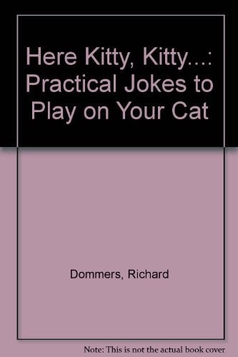 Here Kitty, Kitty. . .: Practical Jokes to Play on Your Cat
