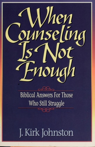 When Counseling Is Not Enough: Biblical Answers for Those Who Still Struggle