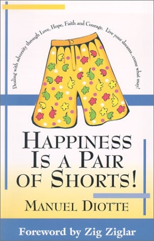 Happiness Is a Pair of Shorts: Dealing With Adversity Through Love, Hope, Faith and Courage