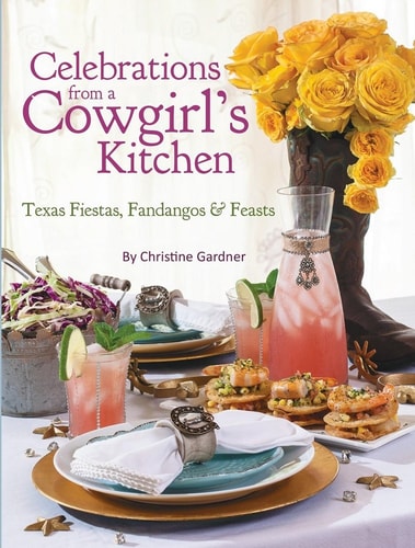 Celebrations from a Cowgirl's Kitchen: Texas Fiestas, Fandangos & Feasts